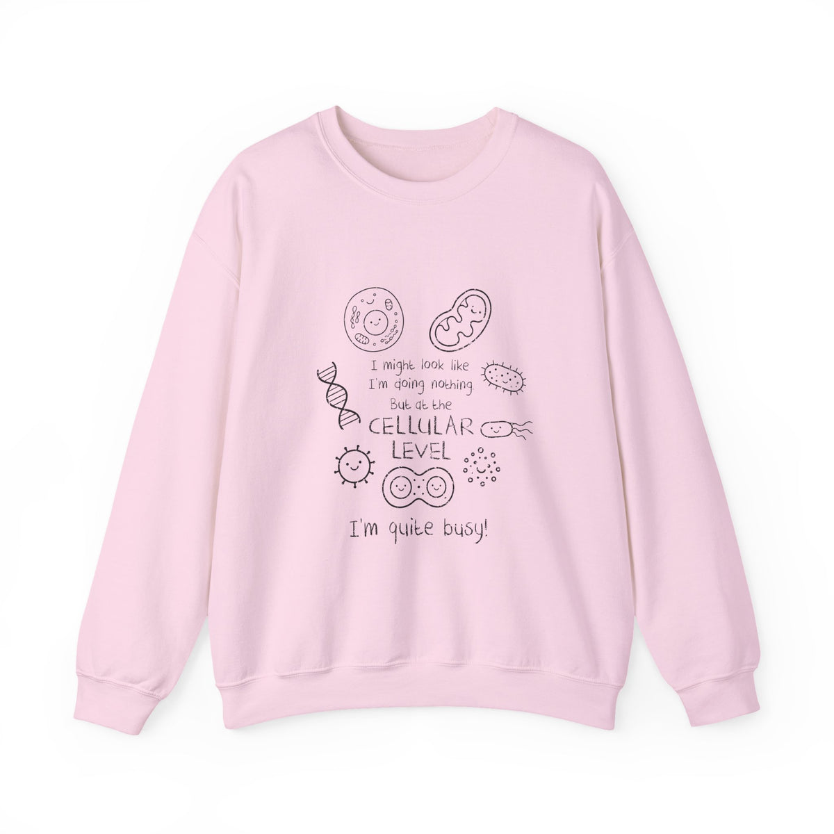 At The Cellular Level I'm Quite Busy Sweatshirt