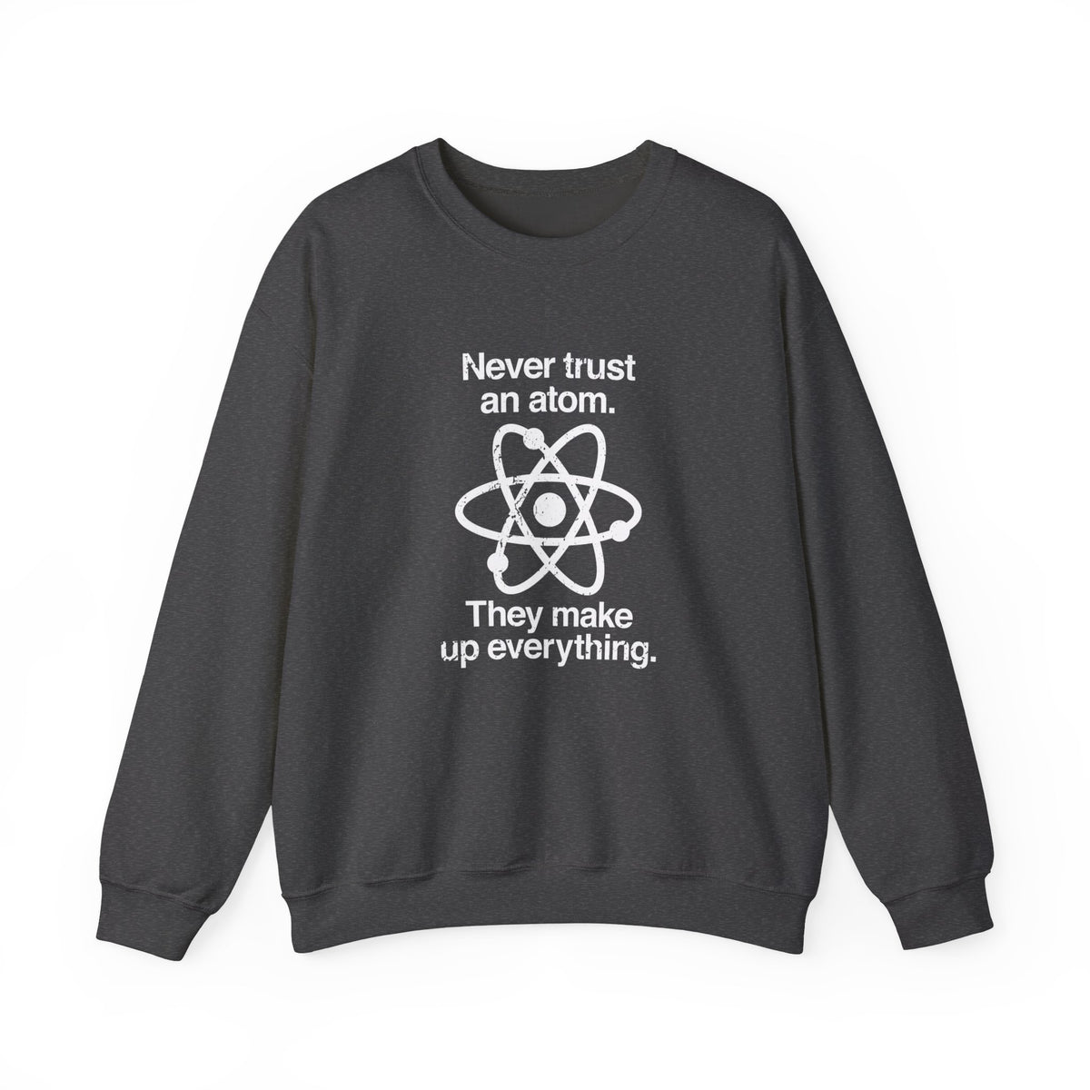 Never Trust An Atom Sweatshirt