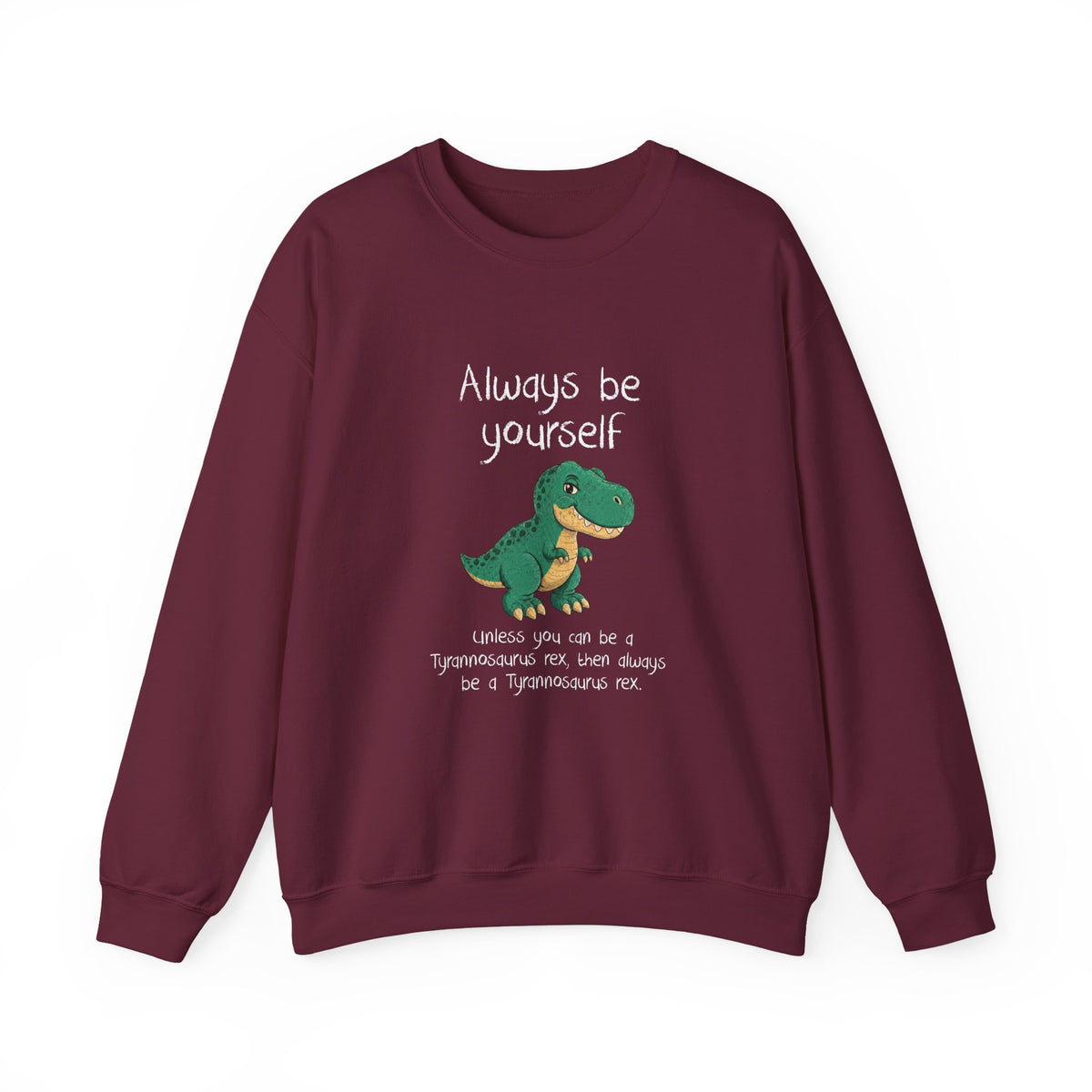 Be Yourself Unless You Can Be A T-Rex Sweatshirt