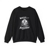 Well… Nevermind Sweatshirt