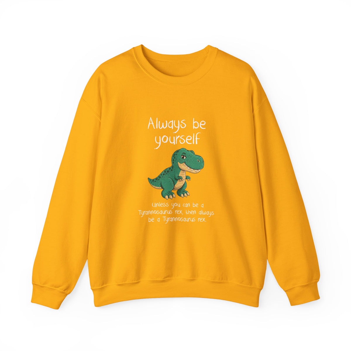 Be Yourself Unless You Can Be A T-Rex Sweatshirt