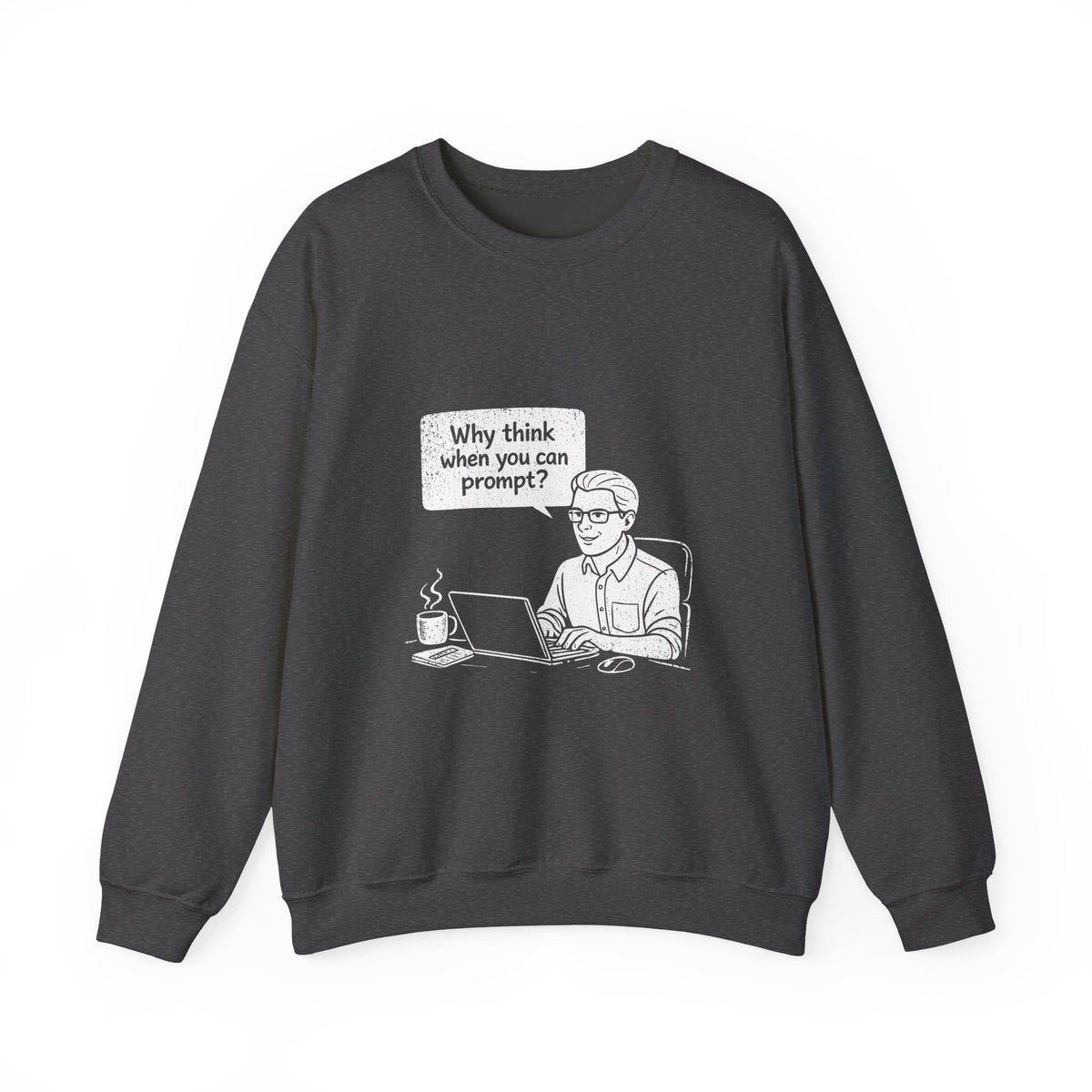 Why Think When You Can Prompt Sweatshirt