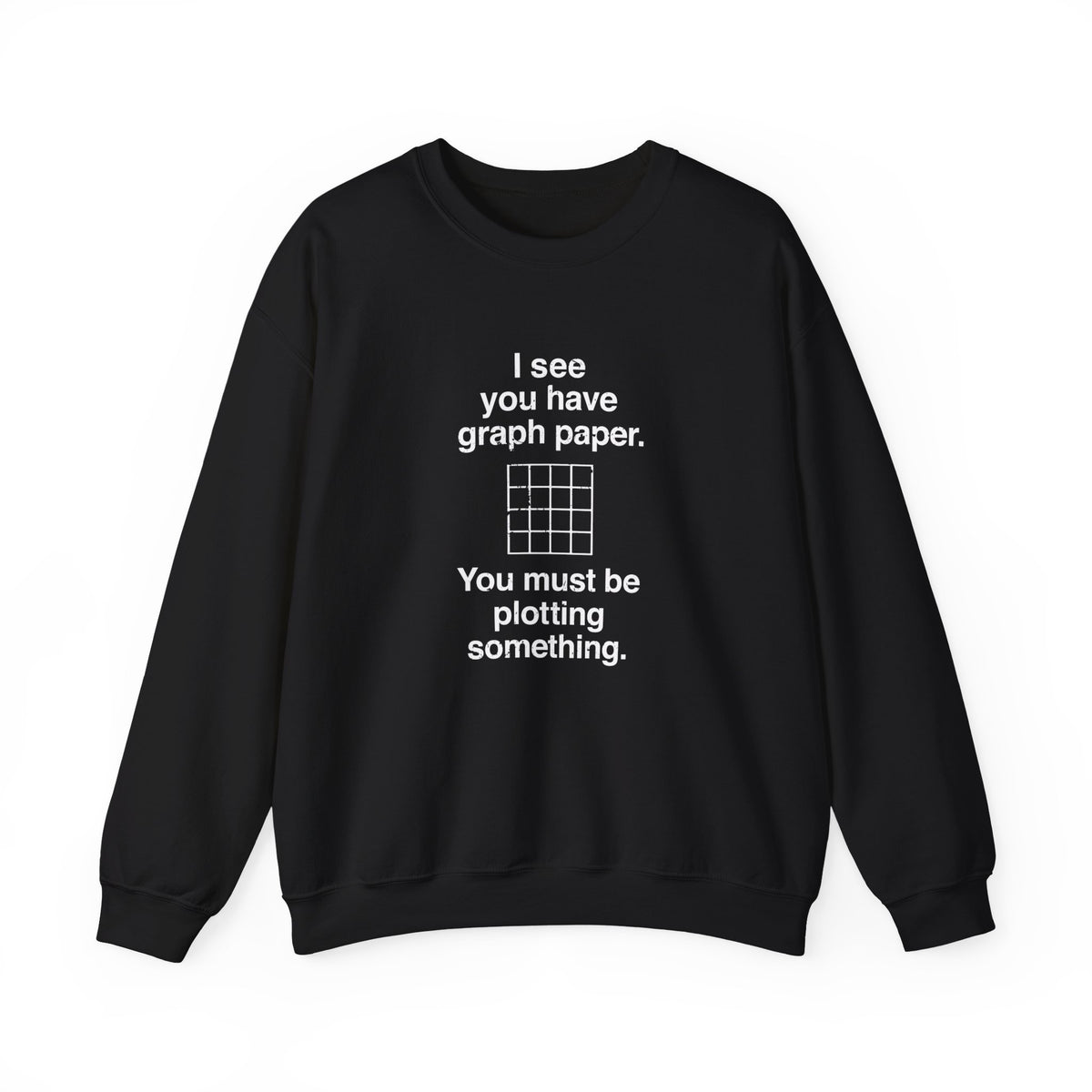 I See You Have Graph Paper Sweatshirt