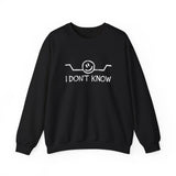 I Don't Know Sweatshirt