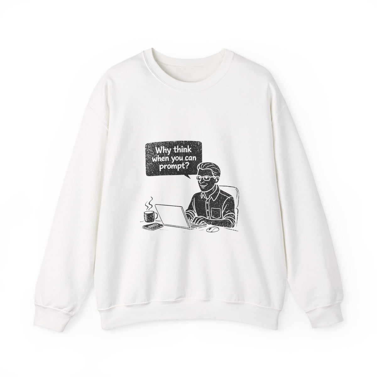 Why Think When You Can Prompt Sweatshirt