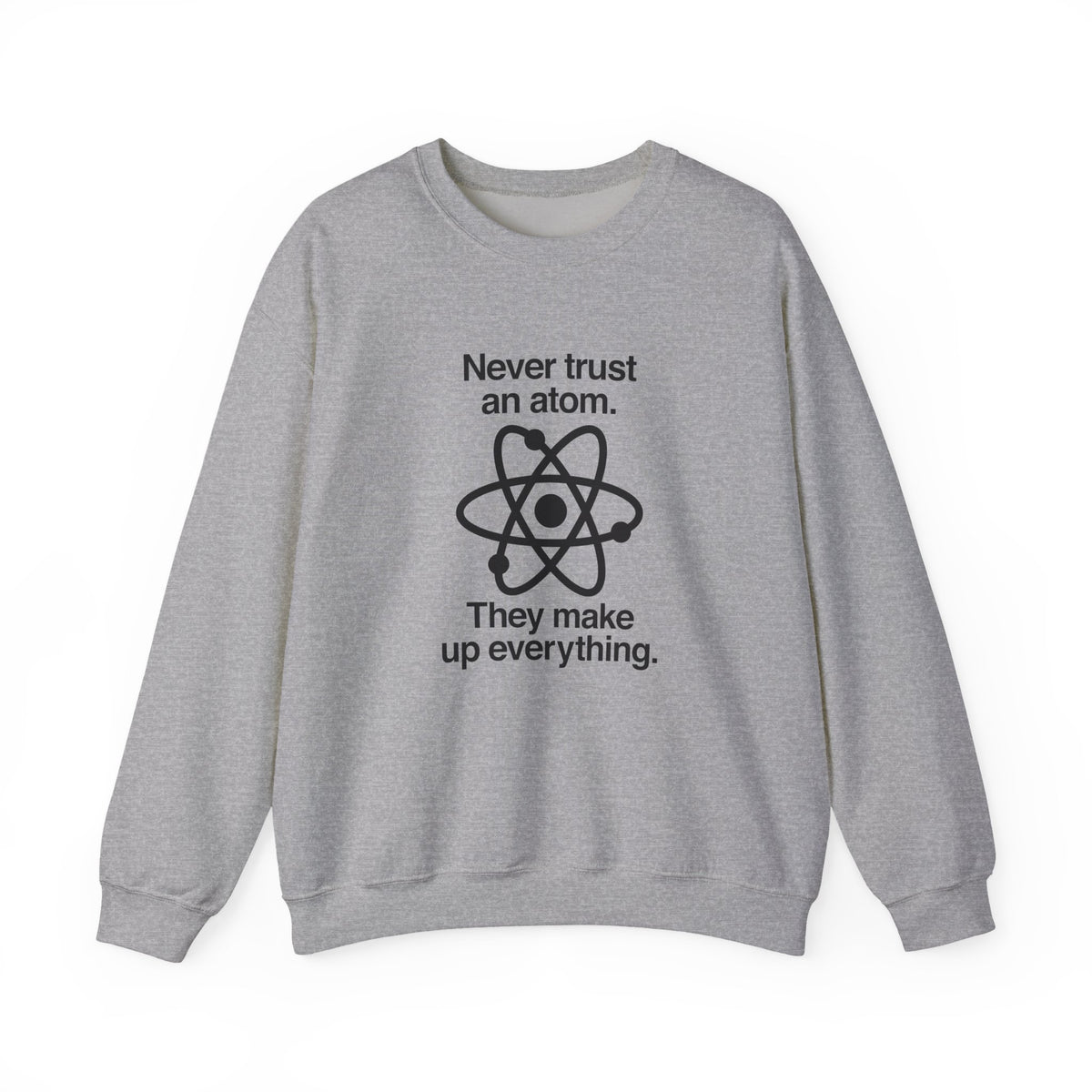 Never Trust An Atom Sweatshirt