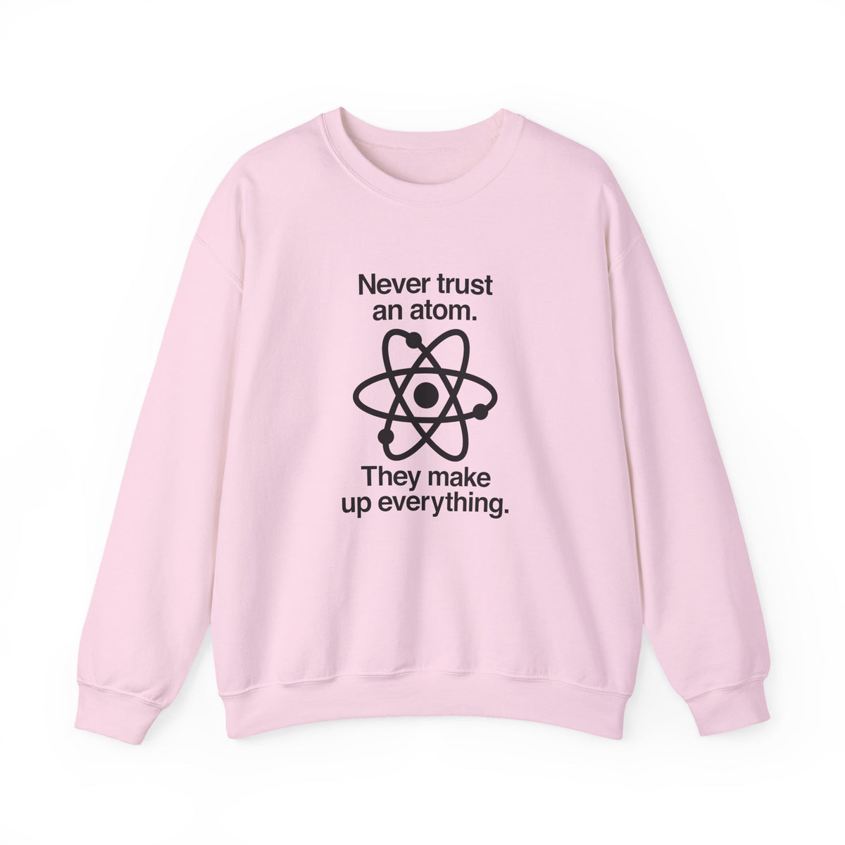 Never Trust An Atom Sweatshirt