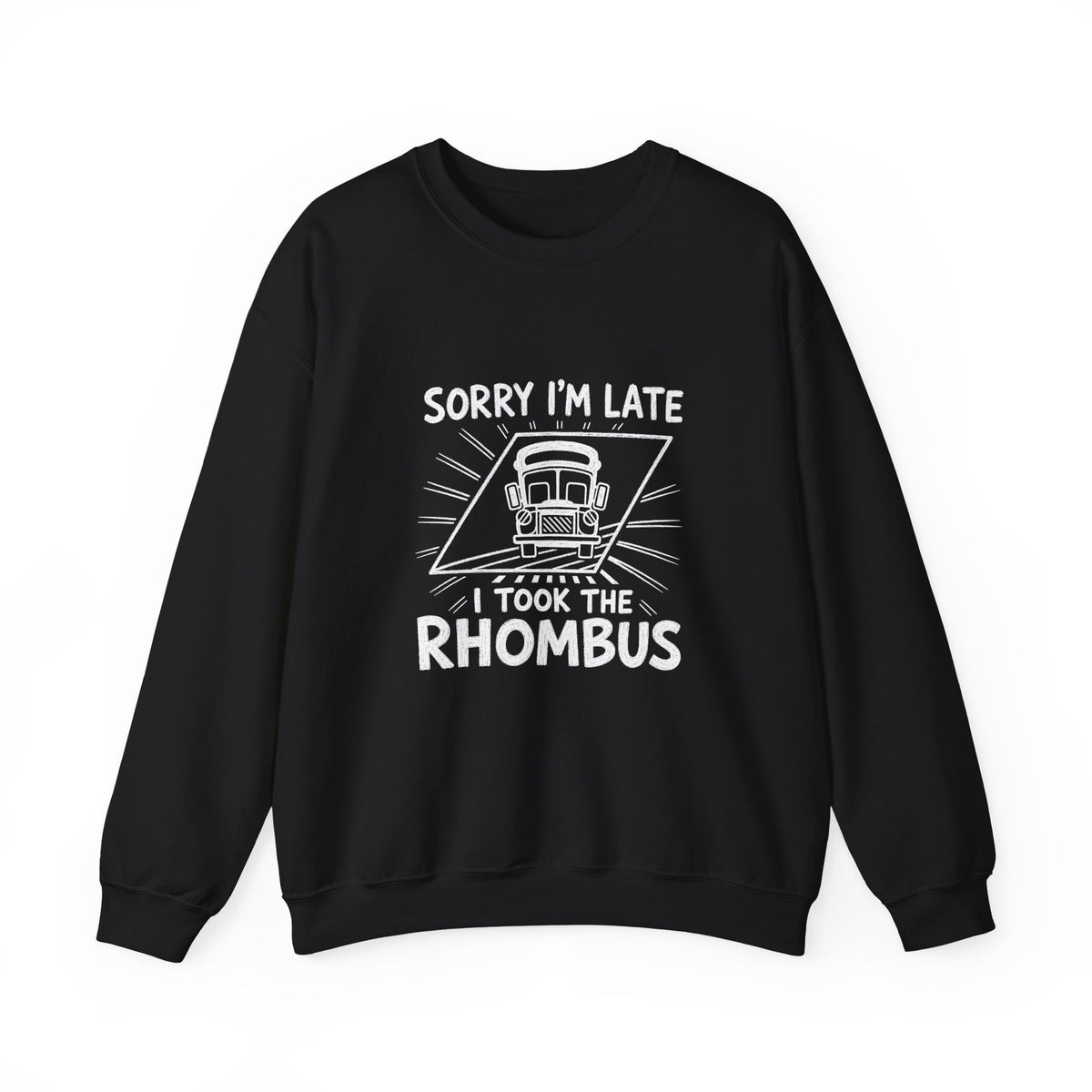 Sorry I'm Late, I Took The Rhombus Sweatshirt