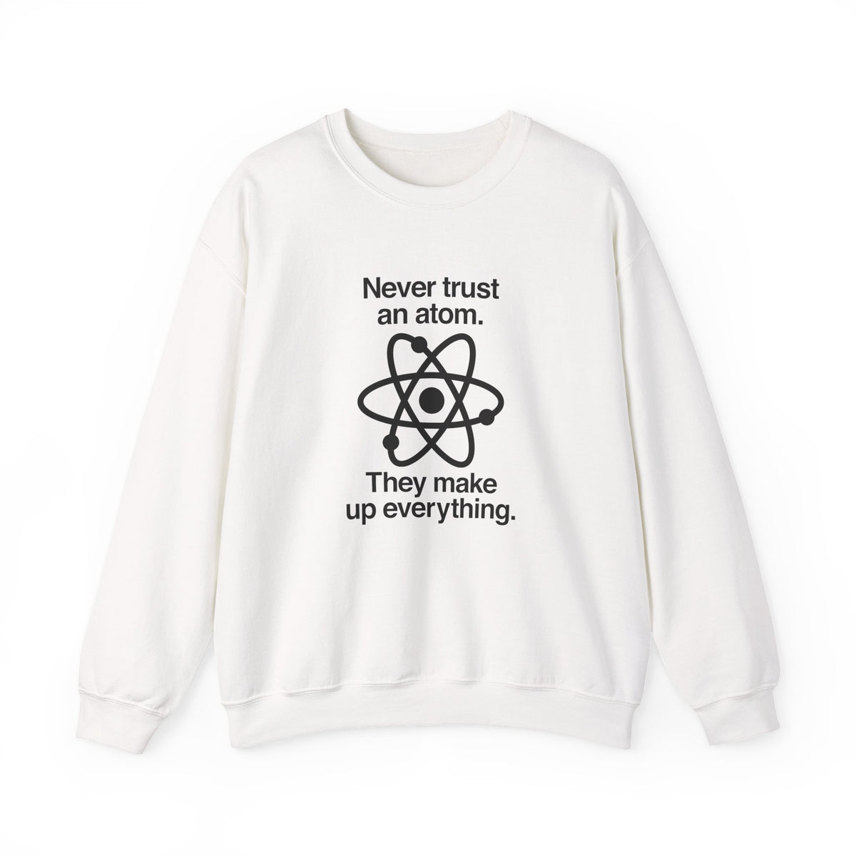 Never Trust An Atom Sweatshirt