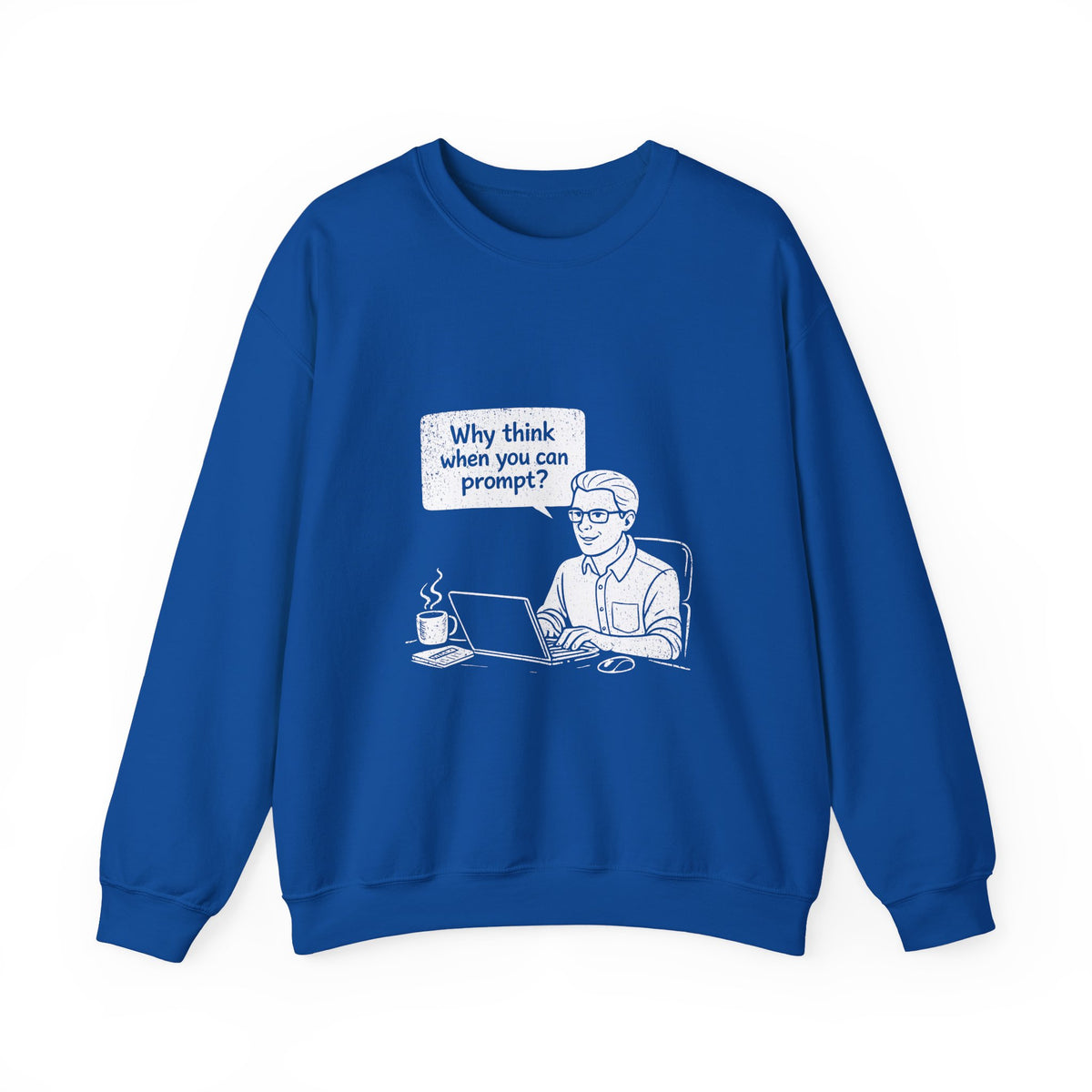 Why Think When You Can Prompt Sweatshirt