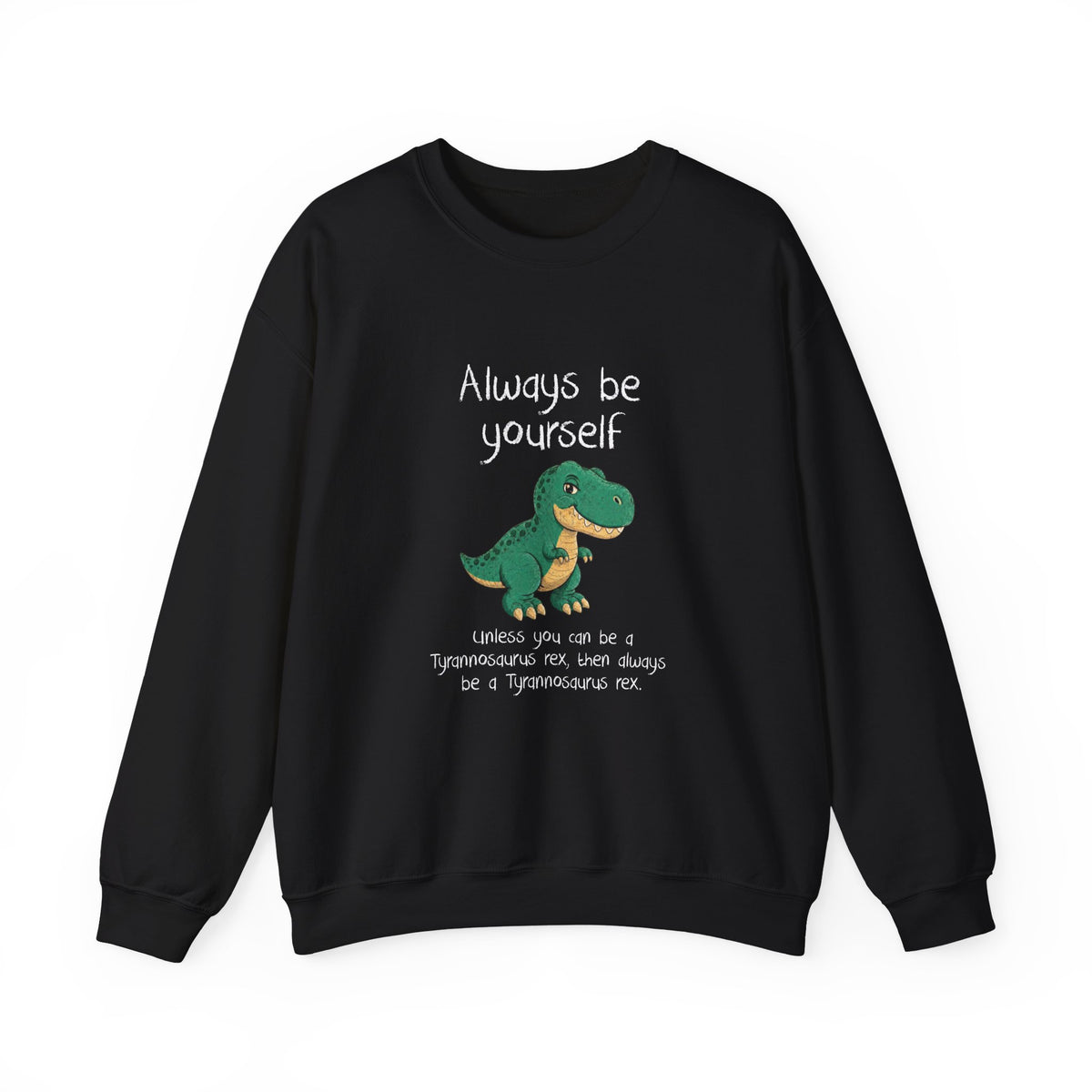 Be Yourself Unless You Can Be A T-Rex Sweatshirt