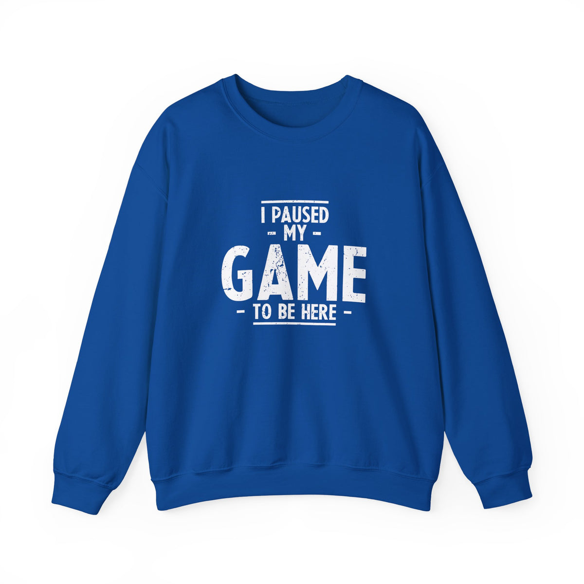 I Paused My Game To Be Here Sweatshirt