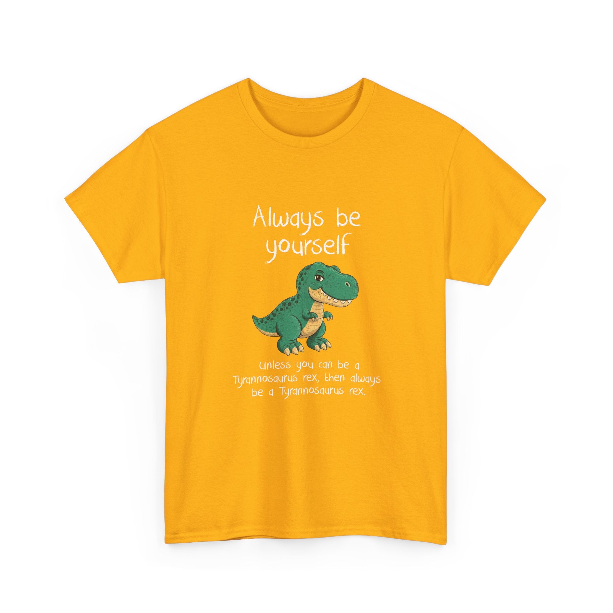Be Yourself Unless You Can Be A T-Rex