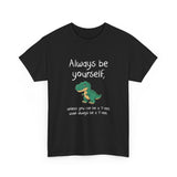 Be Yourself Unless You Can Be A T-Rex