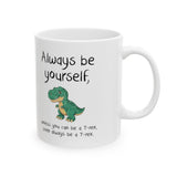 Be Yourself Unless You Can Be A T-Rex Mug