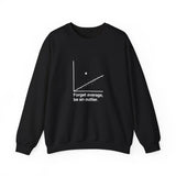 Forget Average Be An Outlier Sweatshirt
