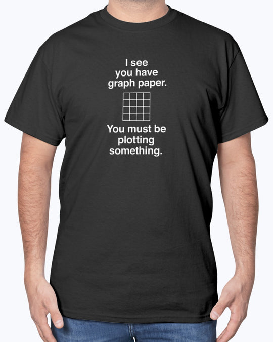I See You Have Graph Paper - Geek Math Unisex T-Shirt
