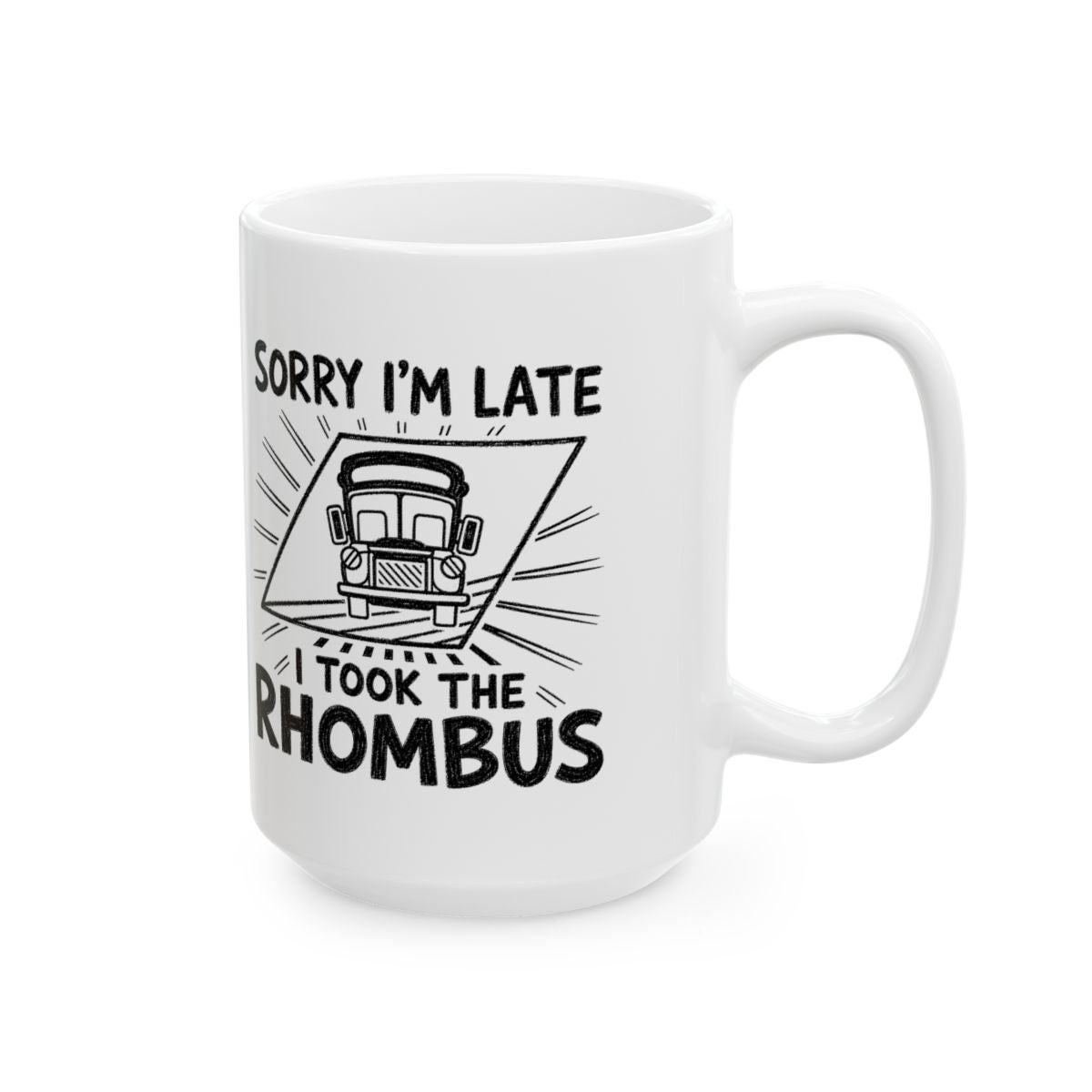 Sorry I'm Late, I Took The Rhombus Mug right #Size_15oz