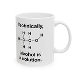 Technically Alcohol Is A Solution Mug