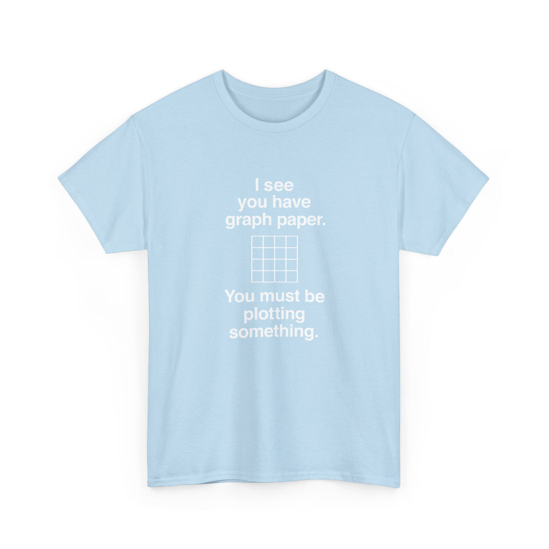 I See You Have Graph Paper -  Unisex Regular Crewneck T-Shirt
