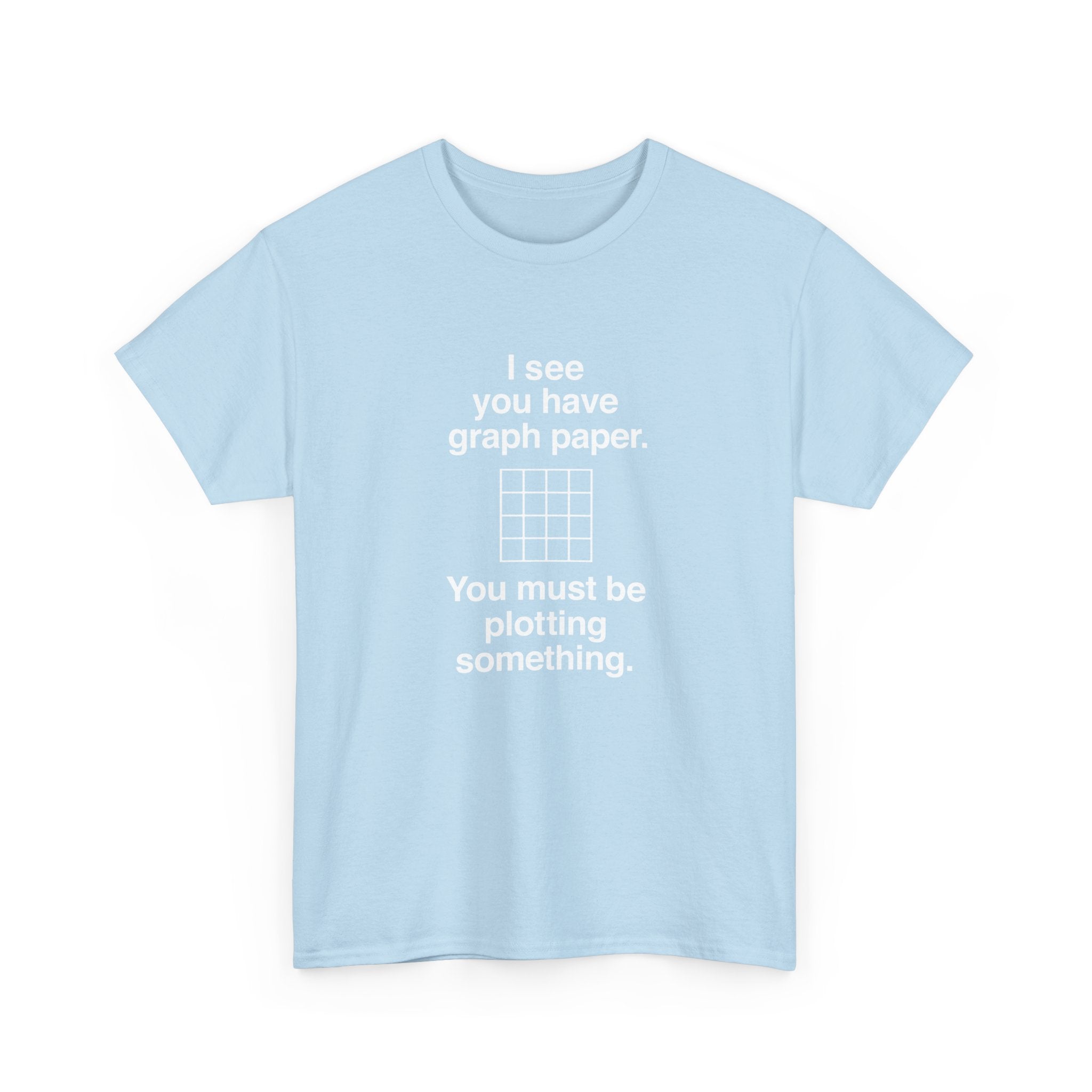 I See You Have Graph Paper -  Unisex Crewneck T-Shirt