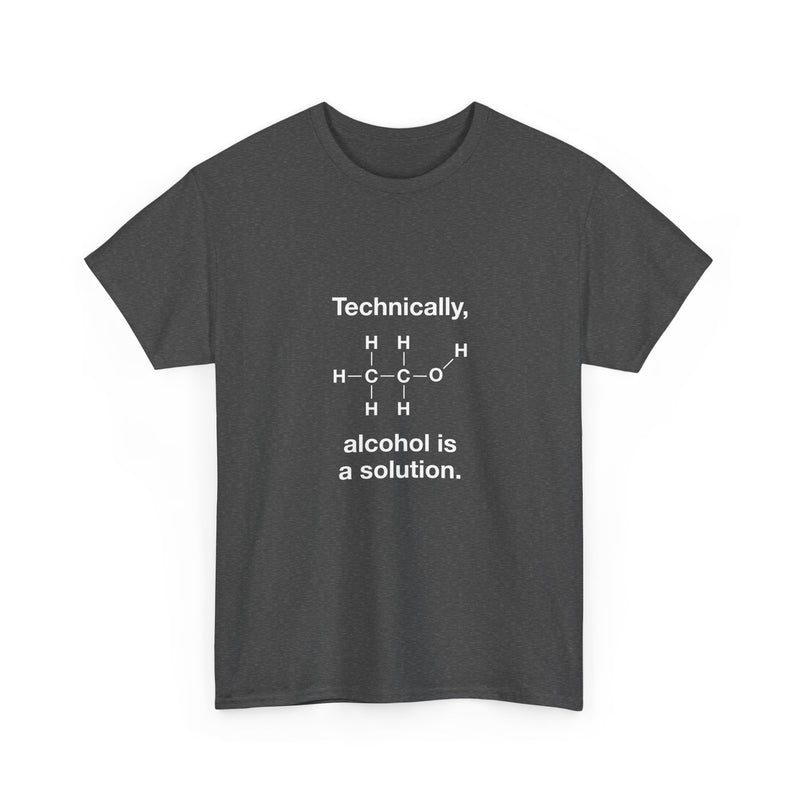 Technically Alcohol Is A Solution T-Shirt, Chemistry Humor Tee, Geek T-Shirt, Nerd Shirt, Science Gift, STEM Shirt, Funny Science Apparel