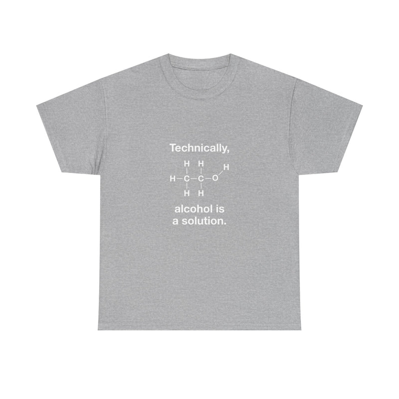Technically Alcohol Is A Solution T-Shirt, Chemistry Humor Tee, Geek T-Shirt, Nerd Shirt, Science Gift, STEM Shirt, Funny Science Apparel