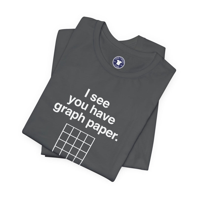 I See You Have Graph Paper - Premium Unisex Crewneck T-Shirt