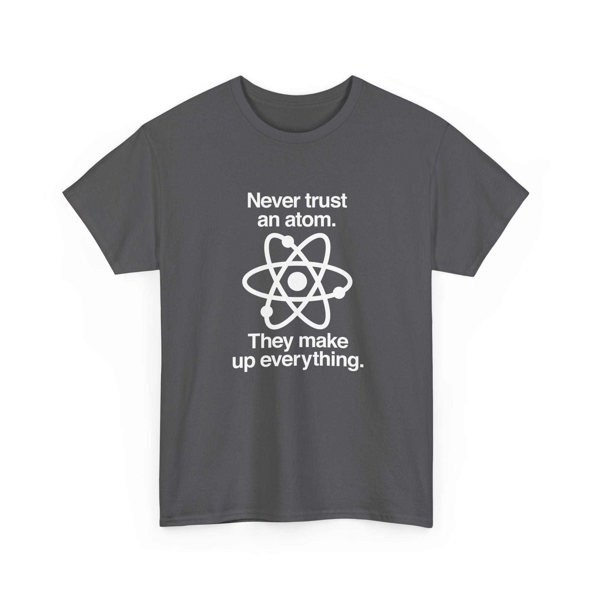 Never Trust An Atom - Regular Unisex Crewneck T-Shirt