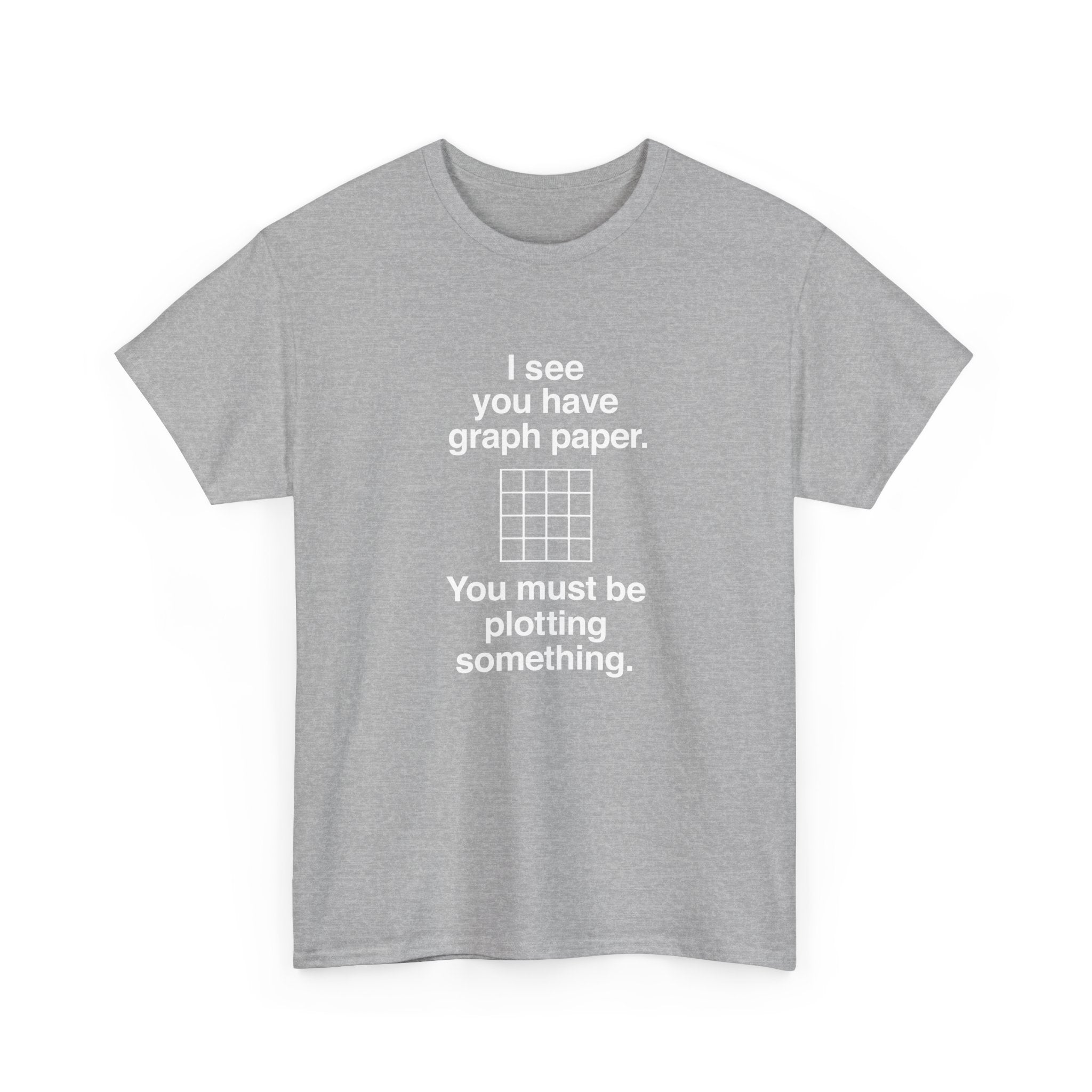 I See You Have Graph Paper -  Unisex Crewneck T-Shirt