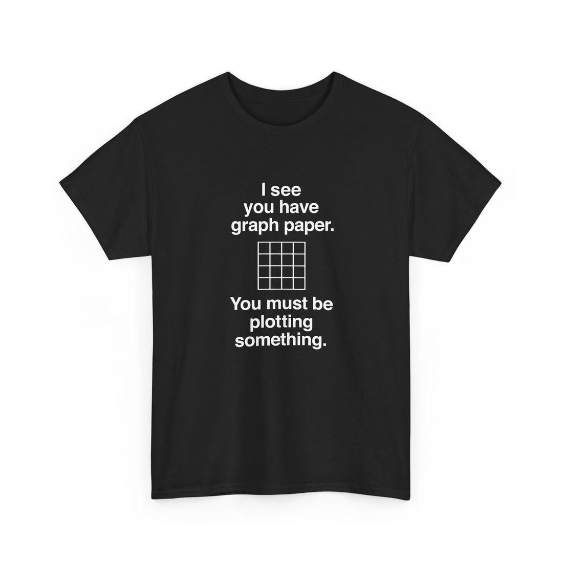 I See You Have Graph Paper - Regular Unisex Crewneck T-Shirt