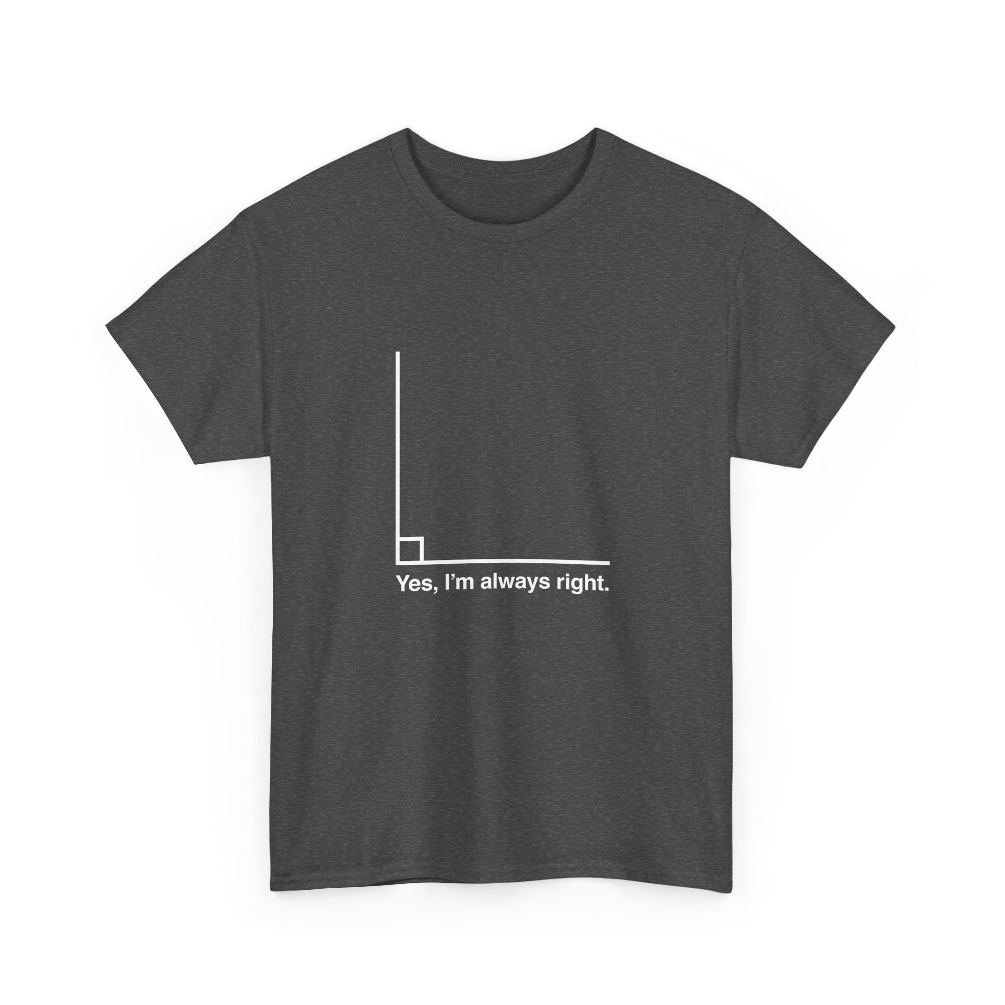 Yes I’m Always Right -  Unisex Crewneck T-Shirt