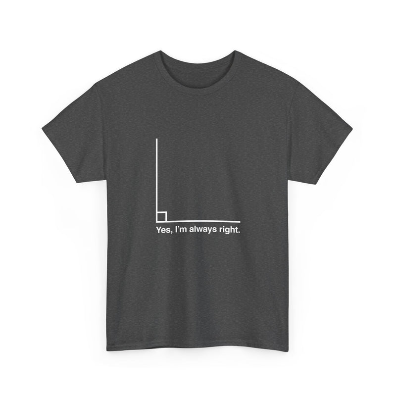 Yes I’m Always Right - Regular Unisex Crewneck T-Shirt