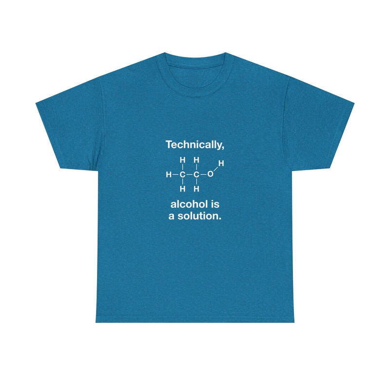 Technically Alcohol Is A Solution T-Shirt, Chemistry Humor Tee, Geek T-Shirt, Nerd Shirt, Science Gift, STEM Shirt, Funny Science Apparel