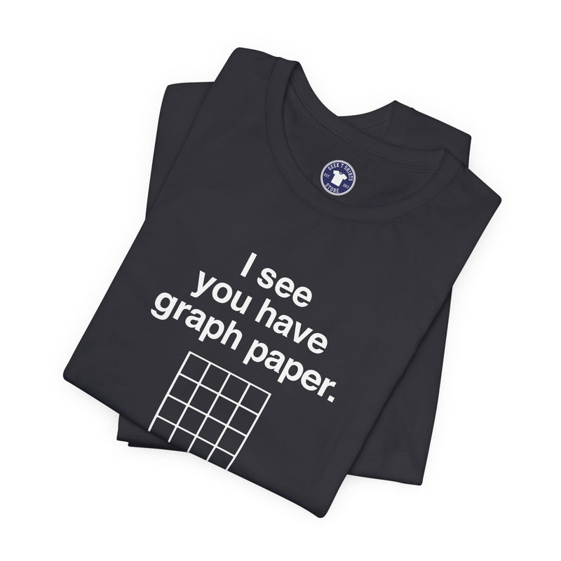 I See You Have Graph Paper - Premium Unisex Crewneck T-Shirt