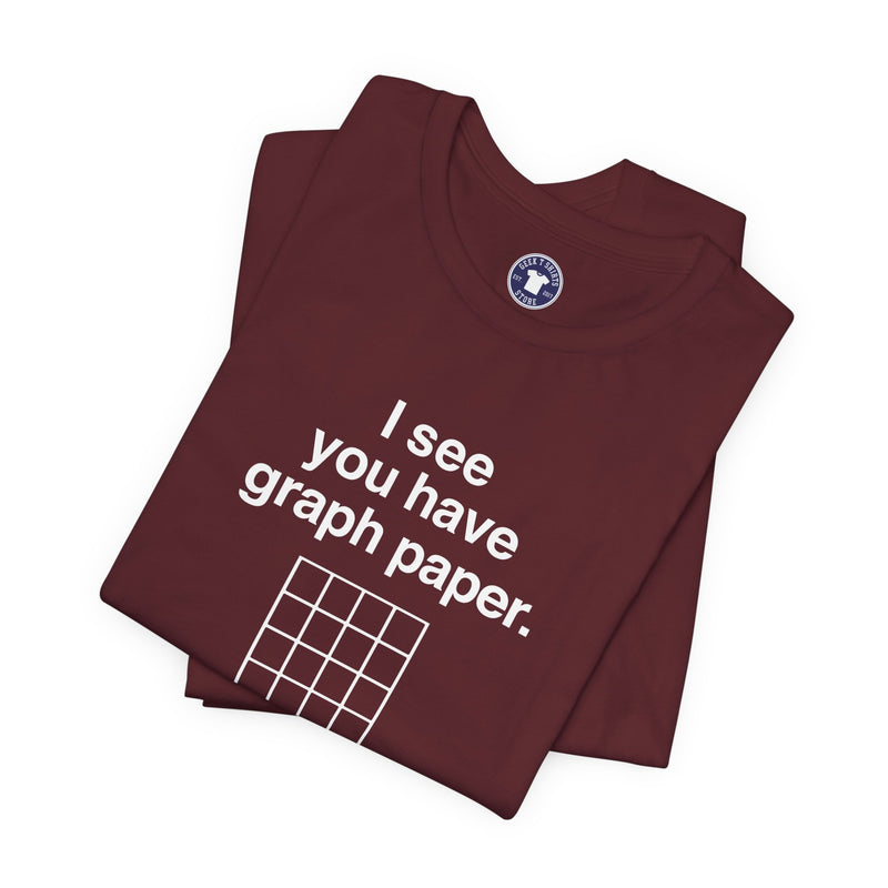 I See You Have Graph Paper - Premium Unisex Crewneck T-Shirt