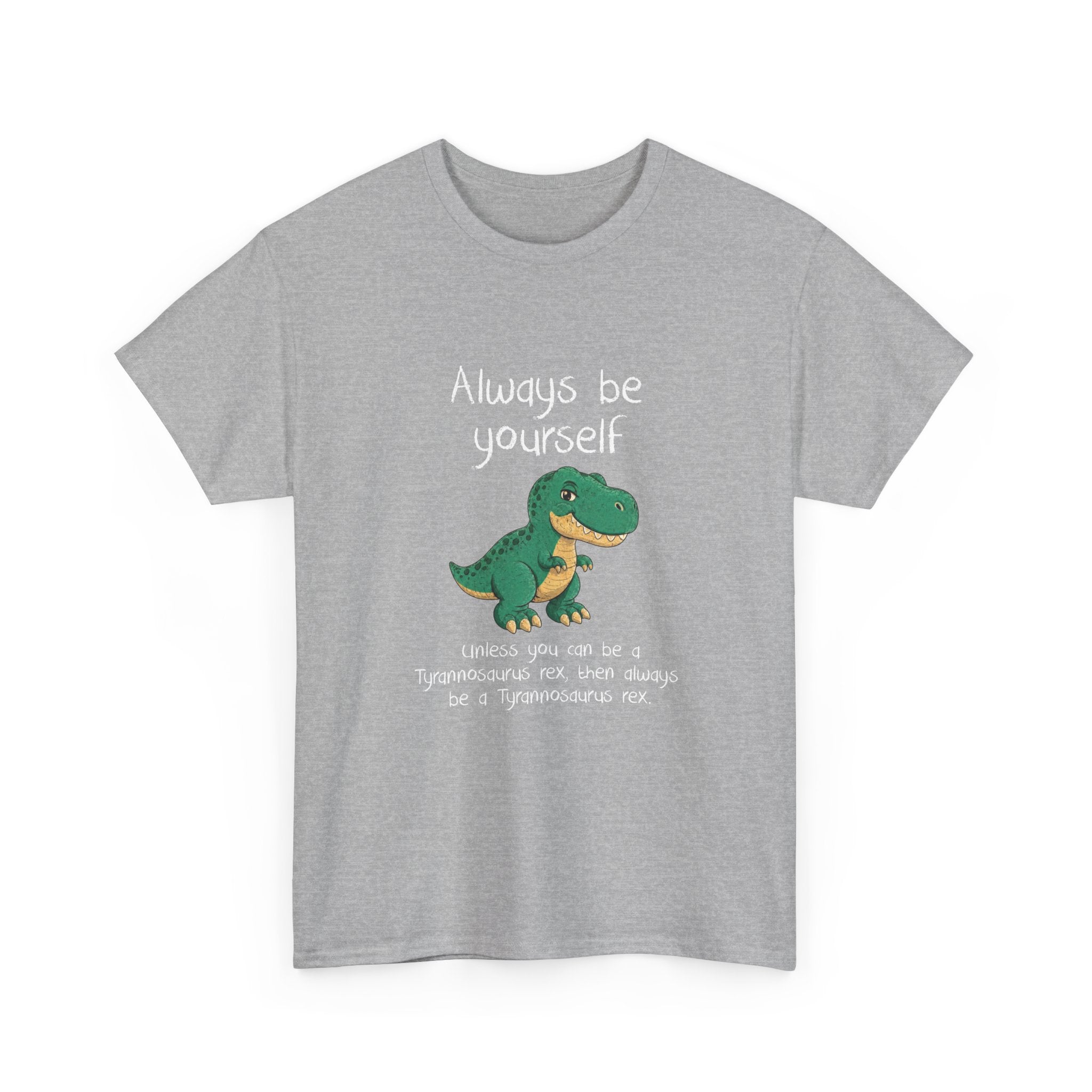 Be Yourself Unless You Can Be A T-Rex