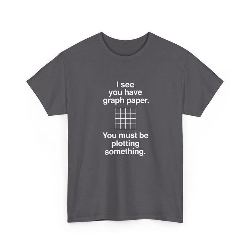 I See You Have Graph Paper - Regular Unisex Crewneck T-Shirt