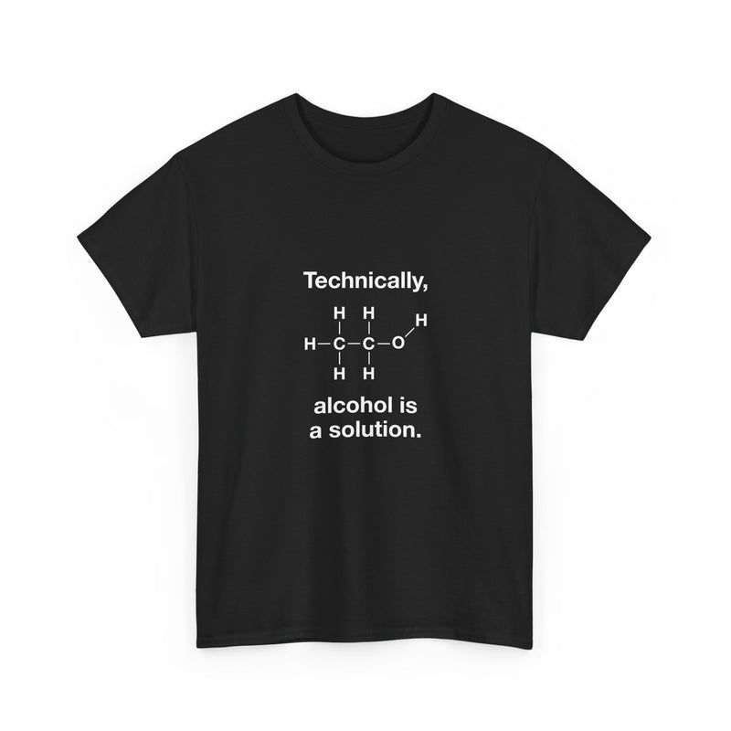 Technically Alcohol Is A Solution T-Shirt, Chemistry Humor Tee, Geek T-Shirt, Nerd Shirt, Science Gift, STEM Shirt, Funny Science Apparel