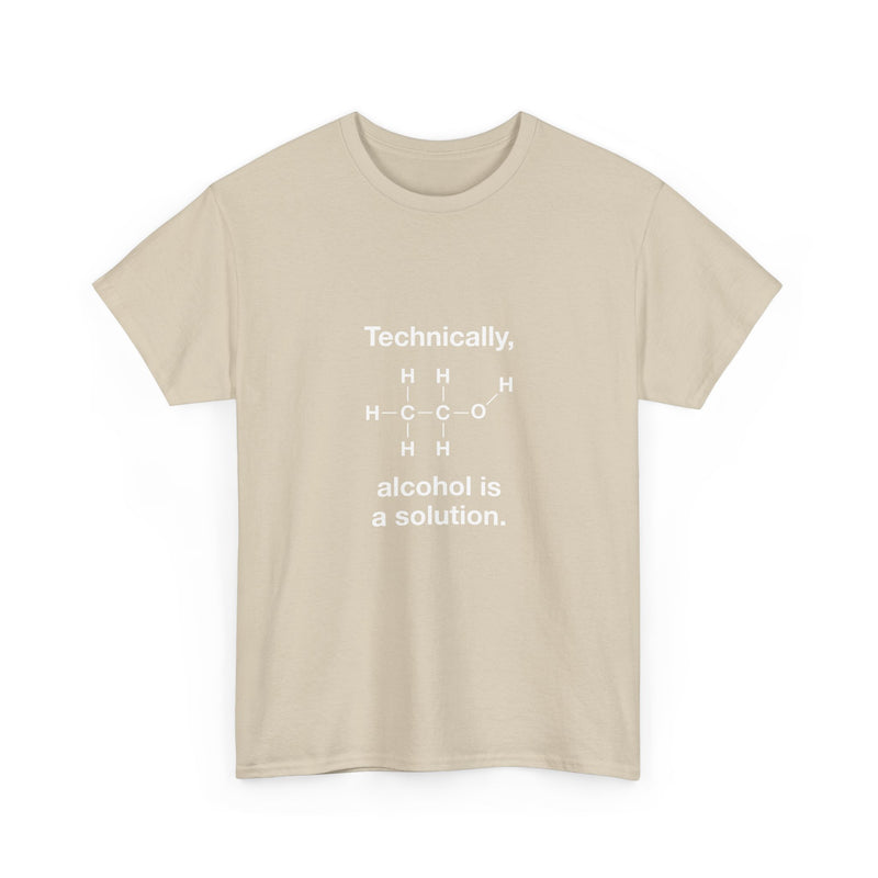 Technically Alcohol Is A Solution T-Shirt, Chemistry Humor Tee, Geek T-Shirt, Nerd Shirt, Science Gift, STEM Shirt, Funny Science Apparel