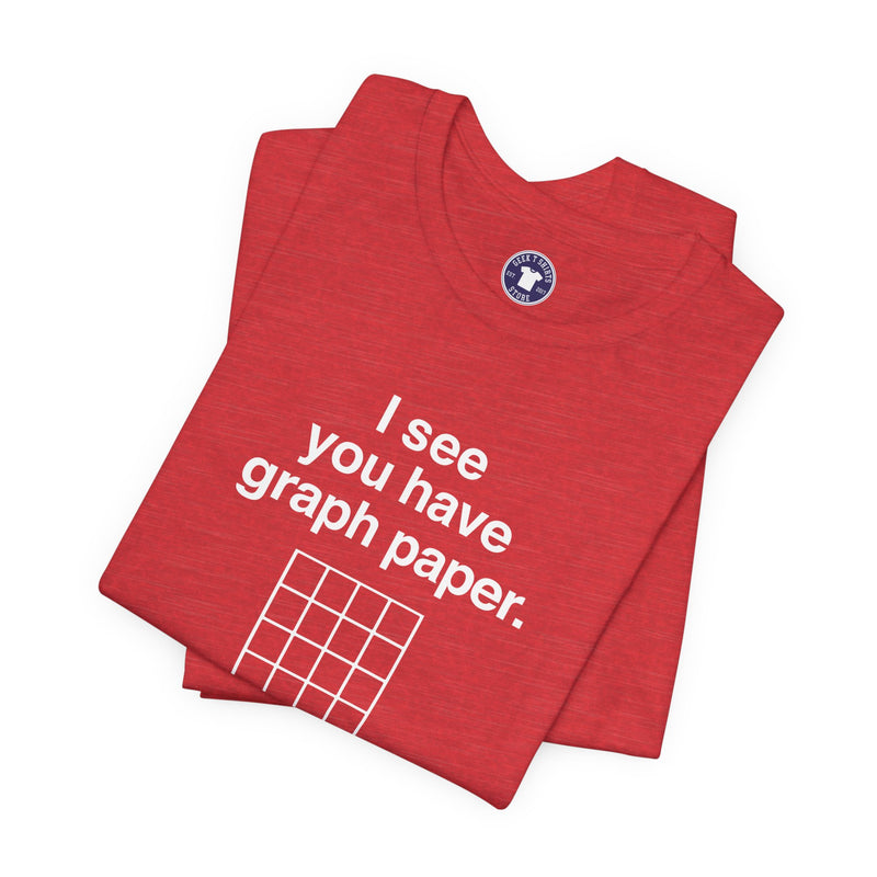 I See You Have Graph Paper - Premium Unisex Crewneck T-Shirt