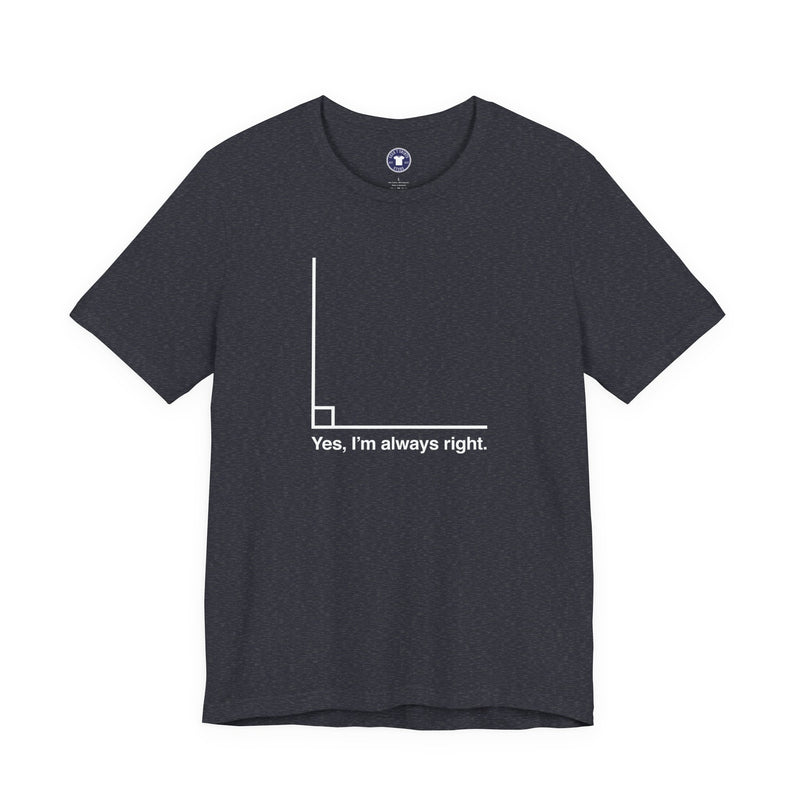 Yes I’m Always Right - Premium Unisex Crewneck T-Shirt