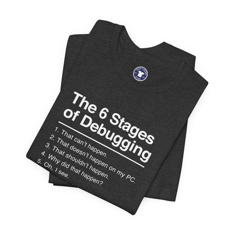 The 6 Stages Of Debugging - Coder Shirt - It Shirt - Premium Unisex Crewneck T-Shirt