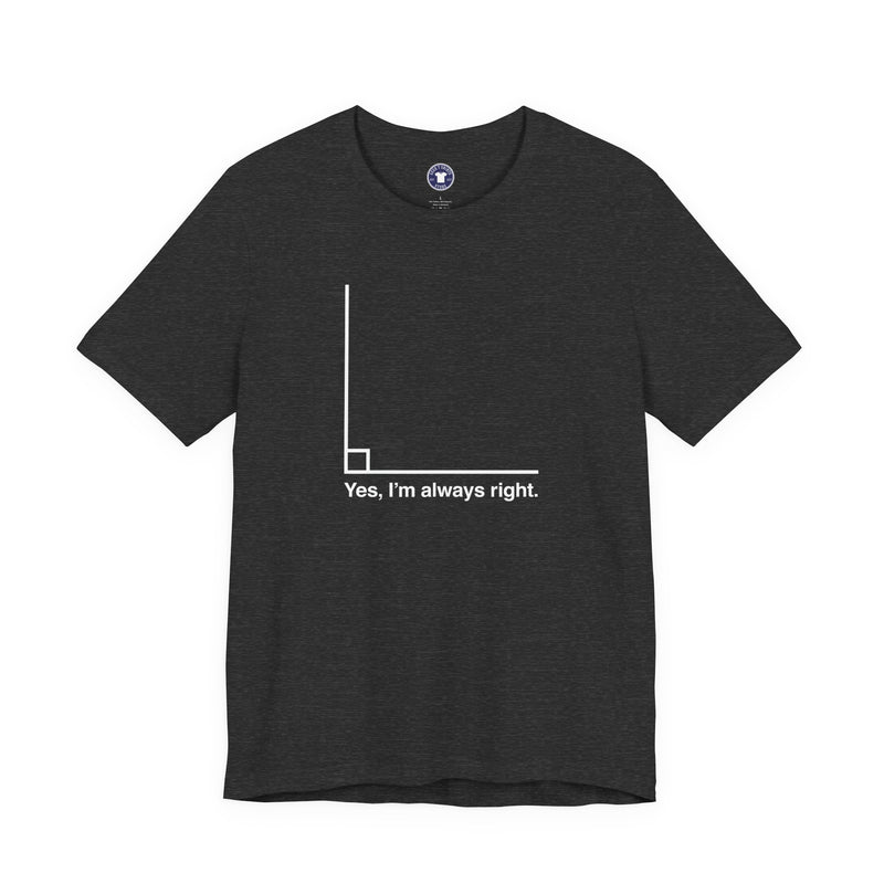 Yes I’m Always Right - Premium Unisex Crewneck T-Shirt
