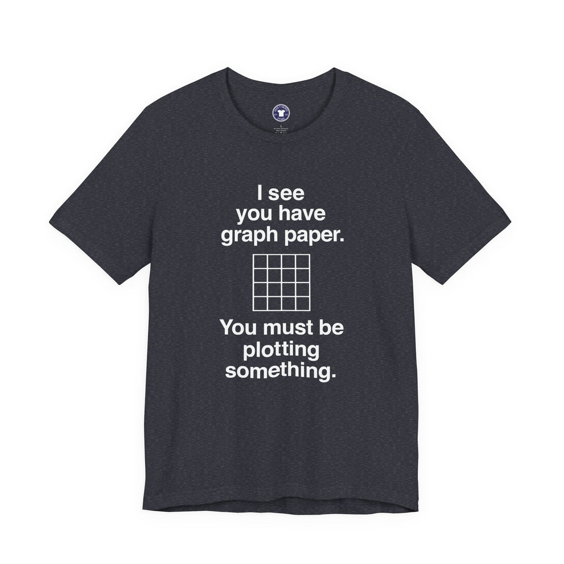 I See You Have Graph Paper - Premium Unisex Crewneck T-Shirt