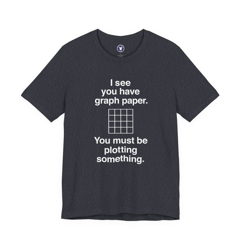 I See You Have Graph Paper - Premium Unisex Crewneck T-Shirt
