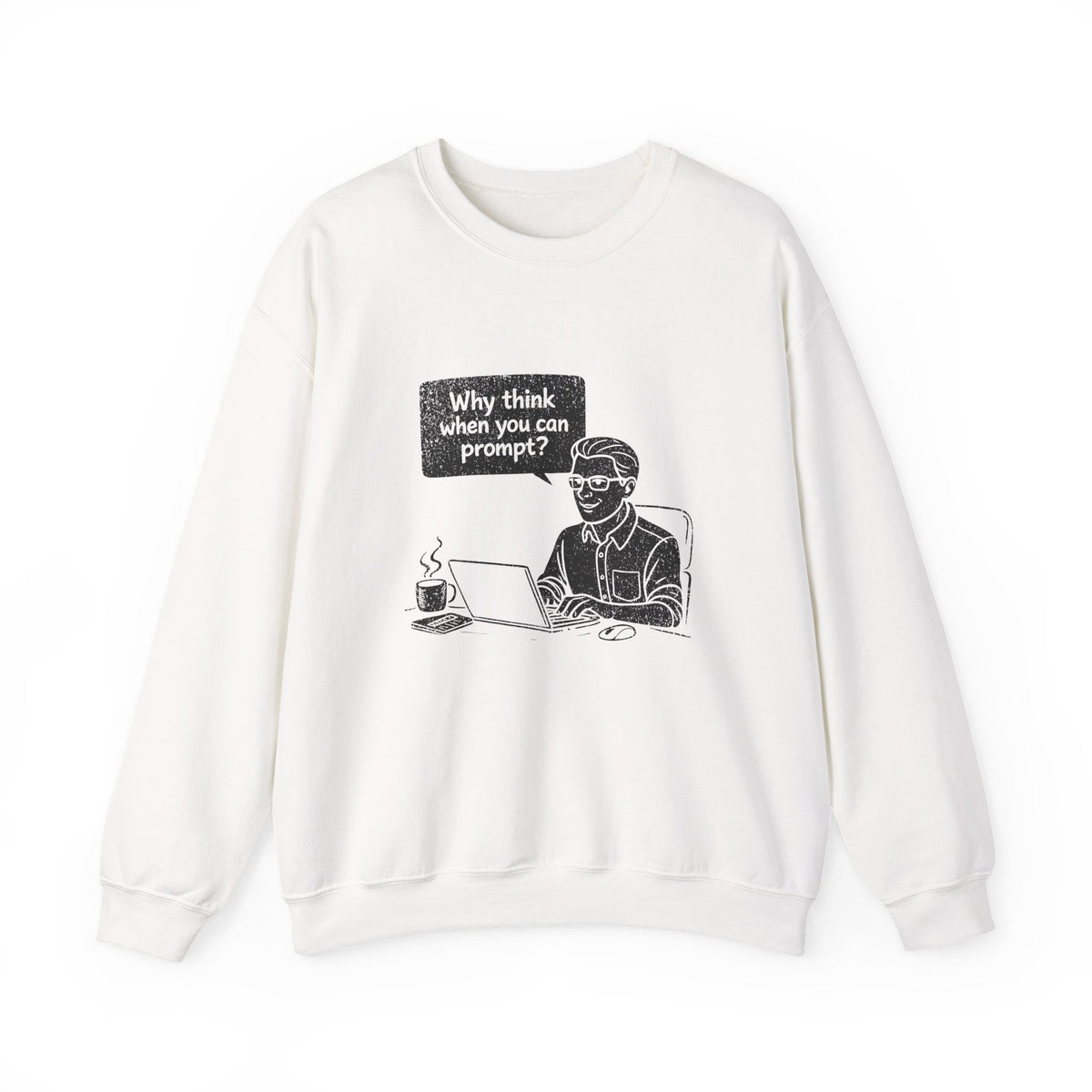 Why Think When You Can Prompt Sweatshirt