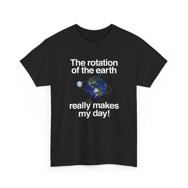 The Rotation Of The Earth Really Makes My Day - Regular Unisex Crewneck T-Shirt