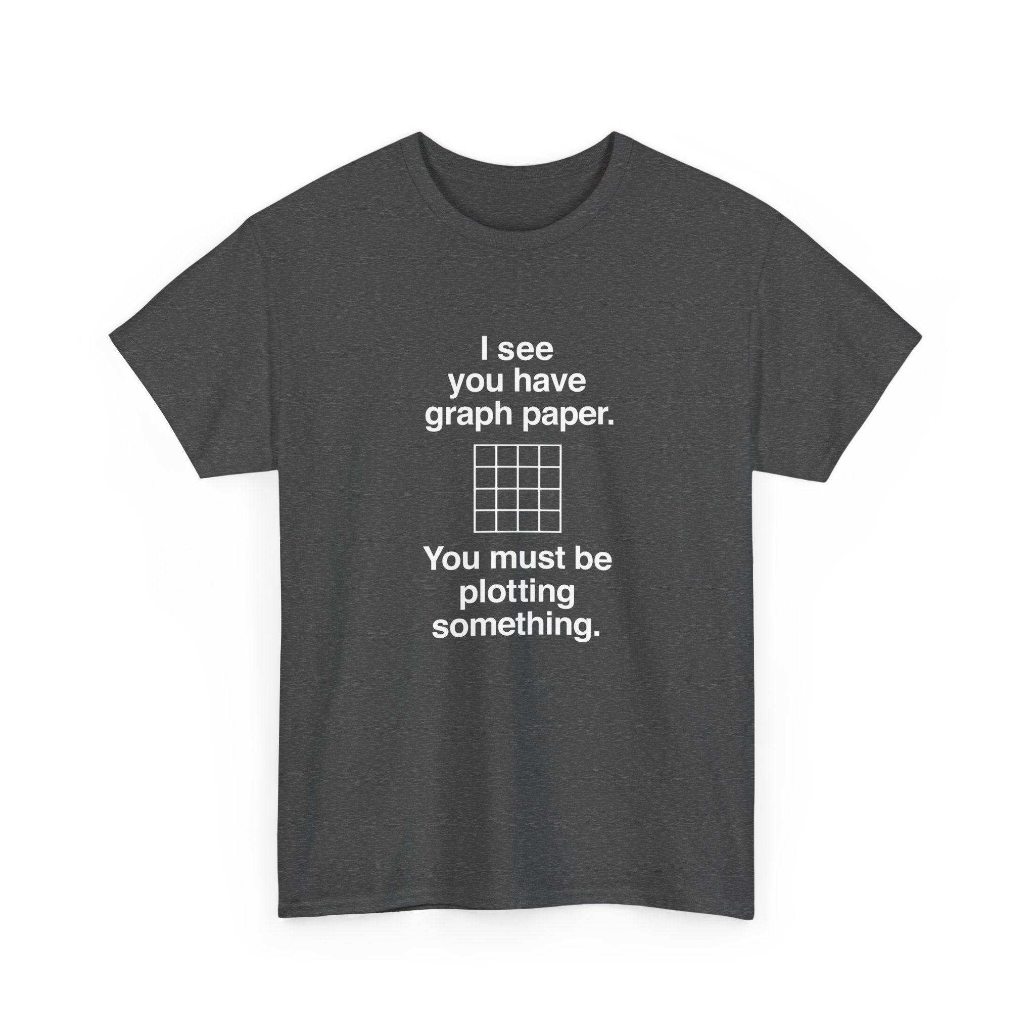 I See You Have Graph Paper -  Unisex Crewneck T-Shirt