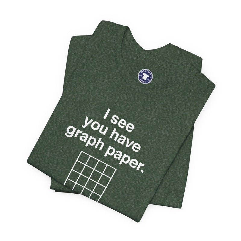 I See You Have Graph Paper - Premium Unisex Crewneck T-Shirt